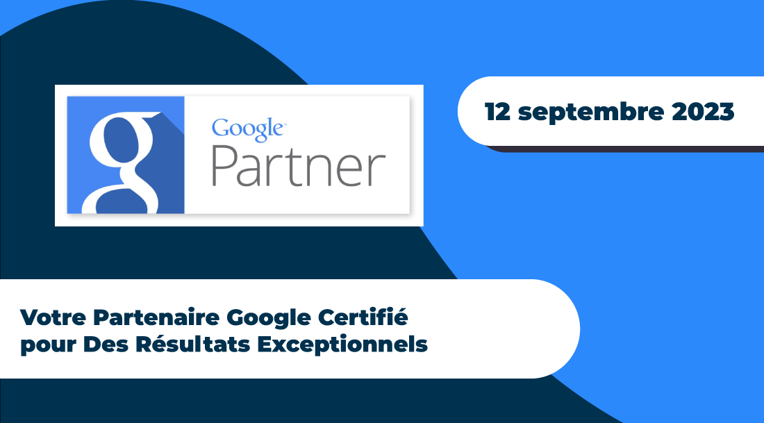 Partenaire Google Certifié pour des résultats exceptionnels